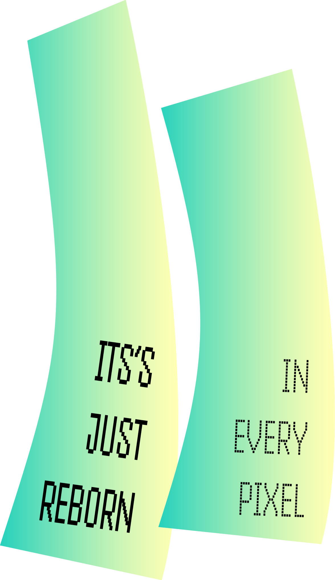 It's Just Reborn In Every Pixel